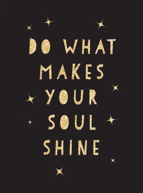 Do What Makes Your Soul Shine, Inspiring Quotes to Help You Live Your Best Life