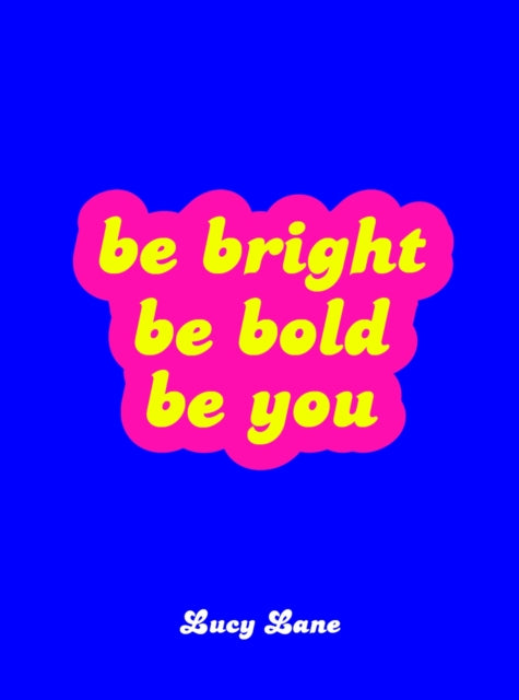 Book cover of: Be Bright, Be Bold, Be You. By: Summersdale