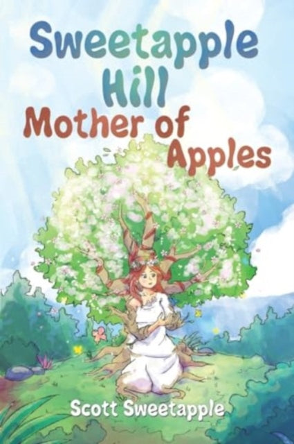 Book cover of: Sweetapple Hill: Mother of Apples. By: Scott Sweetapple