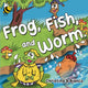 Book cover of: Frog, Fish, and Worm.