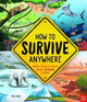 Book cover of: How To Survive Anywhere: Staying Alive in the World's Most Extreme Places. By: LERWILL, BEN