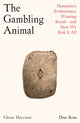 Gambling Animal, Humanity’s Evolutionary Winning Streak - and How We Risk It All 9781788163620 Glenn Harrison