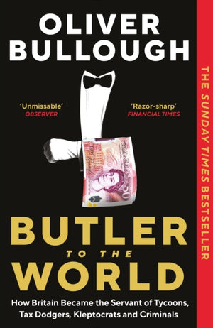 Butler to the World, How Britain became the servant of tycoons, tax dodgers, kleptocrats and criminals