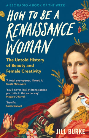 How to be a Renaissance Woman, The Untold History of Beauty and Female Creativity