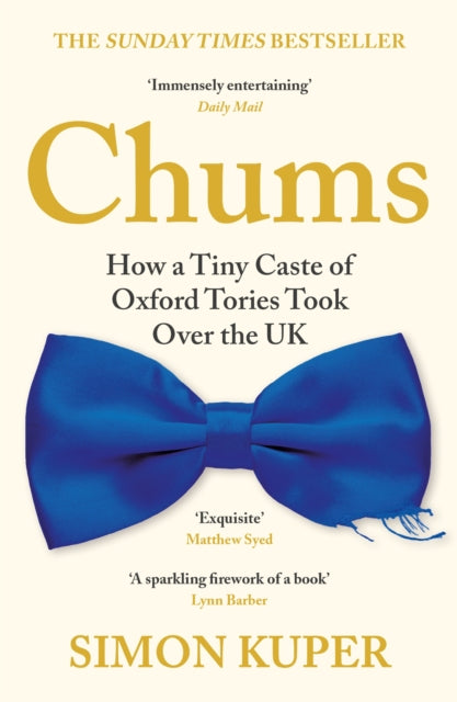 Chums, How a Tiny Caste of Oxford Tories Took Over the UK