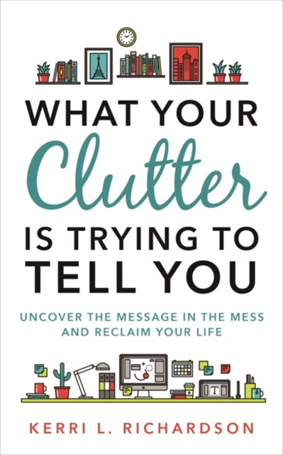 Book cover of: What Your Clutter Is Trying to Tell You. By: Kerri Richardson