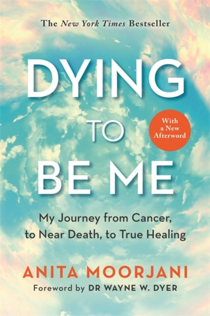 Dying to Be Me, My Journey from Cancer, to Near Death, to True Healing (10th Anniversary Edition) 9781788174701 Anita Moorjani