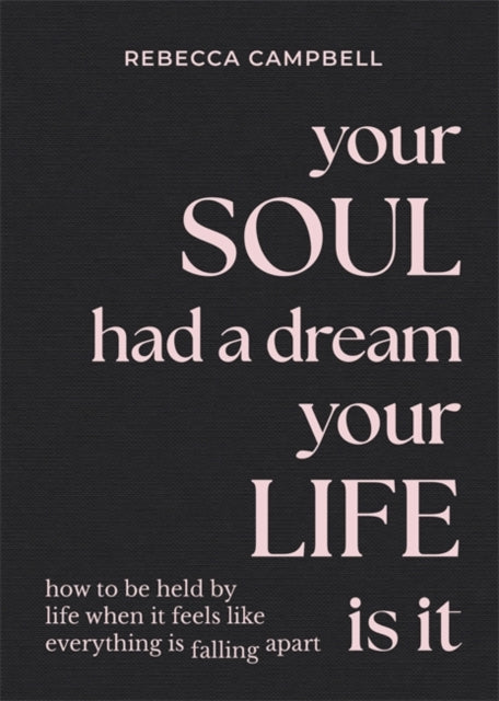 Your Soul Had a Dream, Your Life Is It, How to Be Held by Life When It Feels Like Everything Is Falling Apart