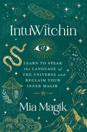 IntuWitchin, Learn to Speak the Language of the Universe and Reclaim Your Inner Magik