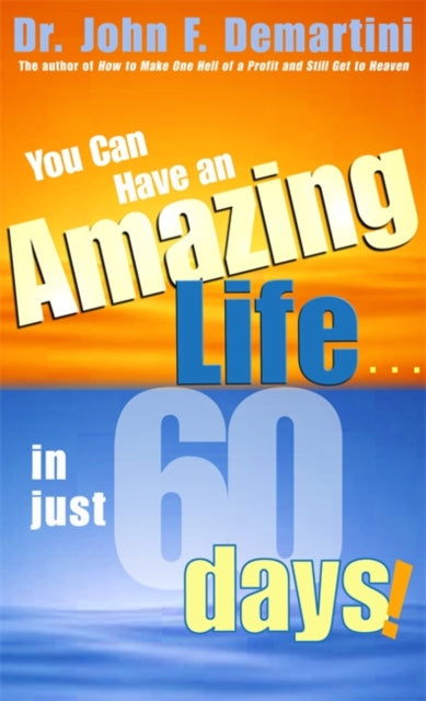 Book cover of: You Can Have An Amazing Life In Just 60 Days. By: John F. Demartini