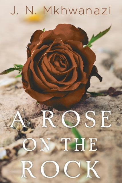 Book cover of: Rose on the Rock. By: J. N. Mkhwanazi