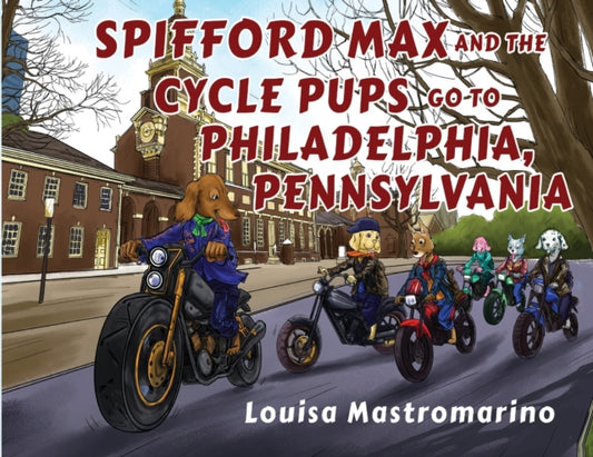 Book cover of: Spifford Max and the Cycle Pups Go to Philadelphia, Pennsylvania. By: Louisa Mastromarino