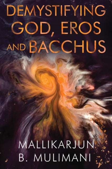 Book cover of: Demystifying God, Eros, & Bacchus. By: Mallikarjun B. Mulimani
