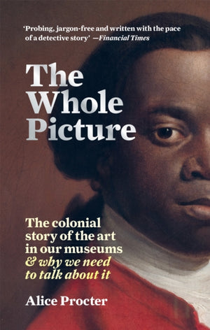 Whole Picture, The colonial story of the art in our museums & why we need to talk about it
