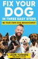 Fix Your Dog in Three Easy Steps, Be Your Own Dog Behaviourist 9781788405003 Leon Towers