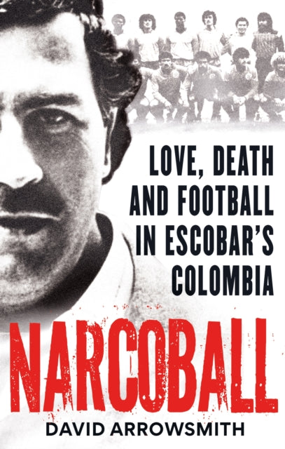 Narcoball, Love, Death and Football in Escobar's Colombia 9781788405256 David Arrowsmith