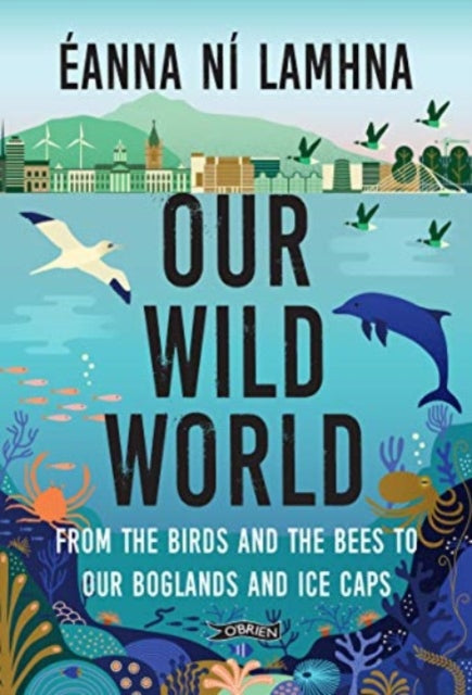 Book cover of: Our Wild World. By: Éanna Ní Lamhna