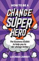 Book cover of: How to be a Change Superhero. By: CARNEY