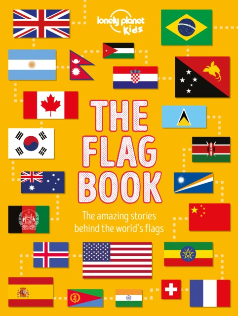 Lonely Planet Kids The Flag Book, Discover the Meaning Behind Every Country’s Flag, Pirate Flags, Sports Flags & More 9781788683098 Lonely Planet