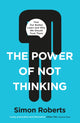 Book cover of: Power of Not Thinking. By: Simon Roberts