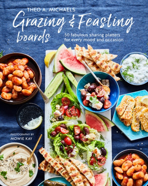 Grazing & Feasting Boards, 50 Fabulous Sharing Platters for Every Mood and Occasion
