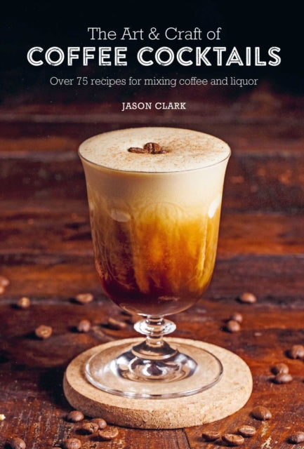 Book cover of: Art & Craft of Coffee Cocktails. By: Jason Clark