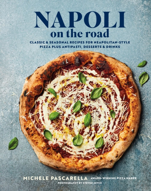 Napoli on the Road, Classic & Seasonal Recipes for Neapolitan-Style Pizza Plus Antipasti, Desserts & Drinks 9781788796446 Michele Pascarella