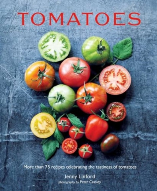 Tomatoes, More Than 75 Recipes Celebrating the Tastiness of Tomatoes 9781788796804 Jenny Linford