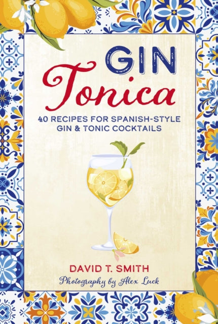 Gin Tonica, 40 Recipes for Spanish-Style Gin & Tonic Cocktails 9781788797160 David T. Smith