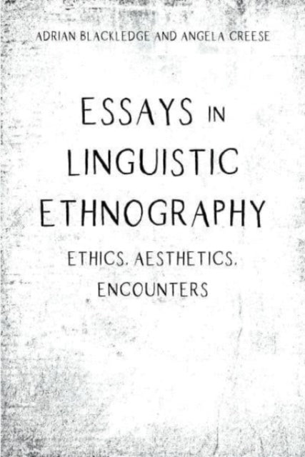 Book cover of: Essays in Linguistic Ethnography. By: Angela Creese