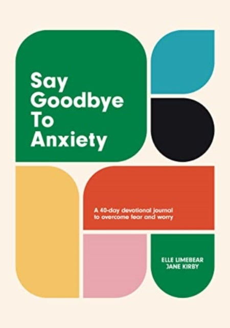 Say Goodbye to Anxiety, A 40-Day Devotional Journal to Overcome Fear and Worry