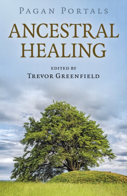 Book cover of: Pagan Portals - Ancestral Healing. By: Trevor Greenfield