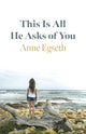 Book cover of: This Is All He Asks of You. By: Anne Egseth