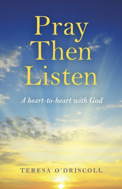 Book cover of: Pray Then Listen - A heart-to-heart with God. By: Teresa O'Driscoll