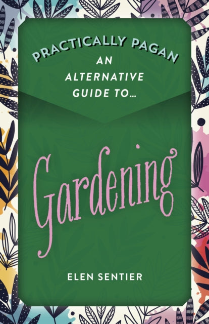 Book cover of: Practically Pagan - An Alternative Guide to Gardening. By: Elen Sentier