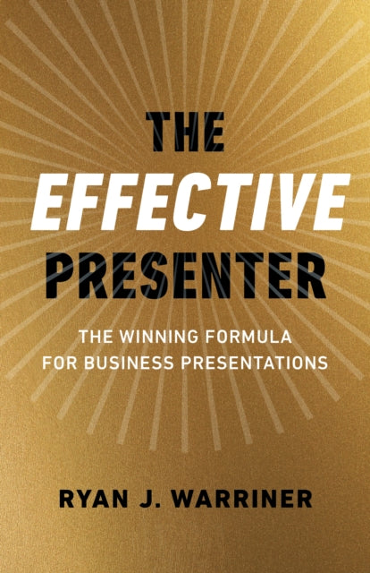 Book cover of: Effective Presenter, The - The Winning Formula for Business Presentations. By: Ryan Warriner