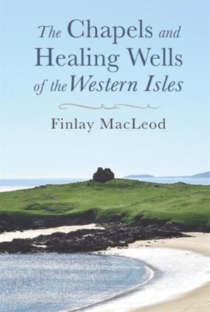 Book cover of: Chapels and Healings Wells of the Western Isles. By: Finlay MACLEOD