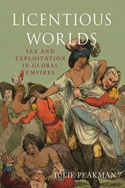 Book cover of: Licentious Worlds. By: Julie Peakman