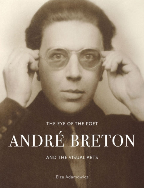 Eye of the Poet, Andre Breton and the Visual Arts 9781789145311 Elza Adamowicz