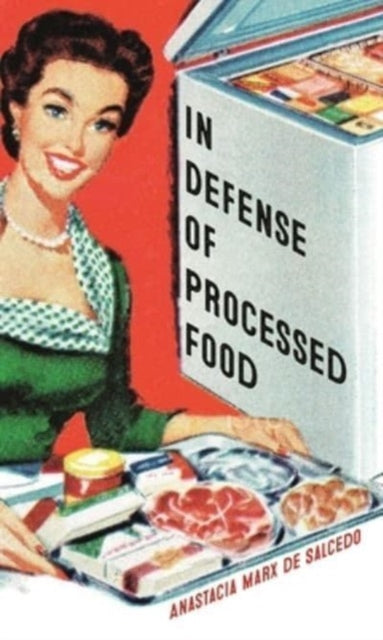 Book cover of: In Defense of Processed Food. By: Anastacia Marx de Salcedo