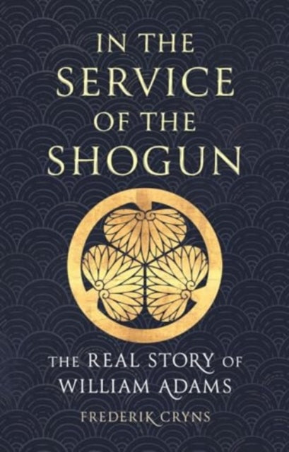 In the Service of the Shogun, The Real Story of William Adams 9781789148640 Frederik Cryns