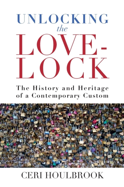 Book cover of: Unlocking the Love-Lock. By: Ceri Houlbrook