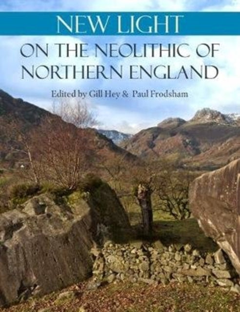 Book cover of: New Light on the Neolithic of Northern England. By: Gill Hey