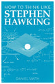 Book cover of: How to Think Like Stephen Hawking. By: Daniel Smith