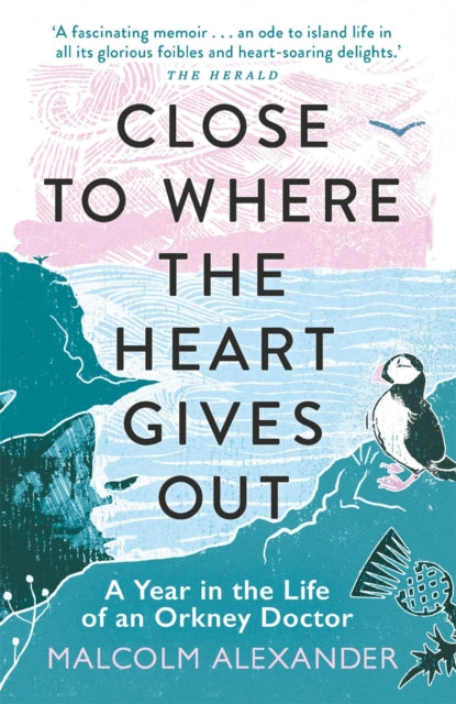 Close to Where the Heart Gives Out, A Year in the Life of an Orkney Doctor 9781789292367 Malcolm Alexander