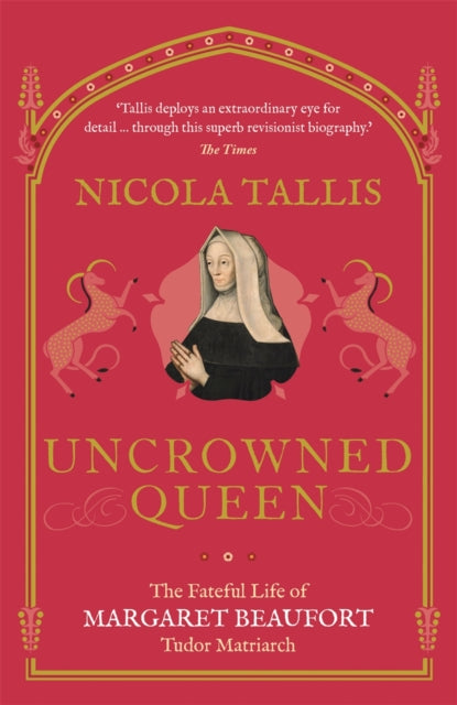 Uncrowned Queen, The Fateful Life of Margaret Beaufort, Tudor Matriarch