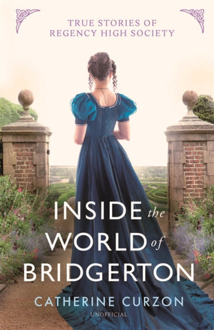 Inside the World of Bridgerton, True Stories of Regency High Society
