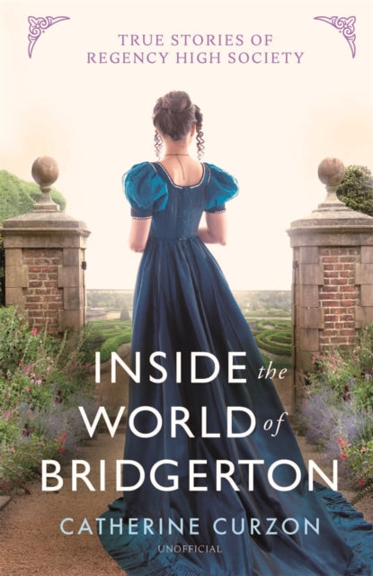 Inside the World of Bridgerton, True Stories of Regency High Society