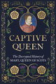 Captive Queen, The Decrypted History of Mary, Queen of Scots 9781789296464 Jade Scott