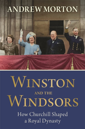 Winston and the Windsors, How Churchill Shaped a Royal Dynasty